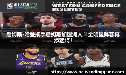 詹姆斯·哈登携手詹姆斯加盟湖人！全明星阵容再添猛将！